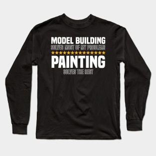 Model Building Solves Most Of My Problems Painting Solves The Rest Long Sleeve T-Shirt